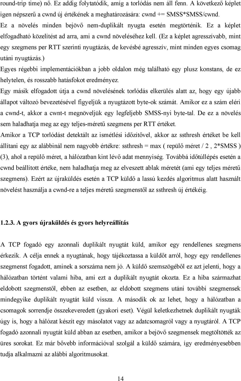 (Ez a képlet agresszívabb, mint egy szegmens per RTT szerinti nyugtázás, de kevésbé agresszív, mint minden egyes csomag utáni nyugtázás.