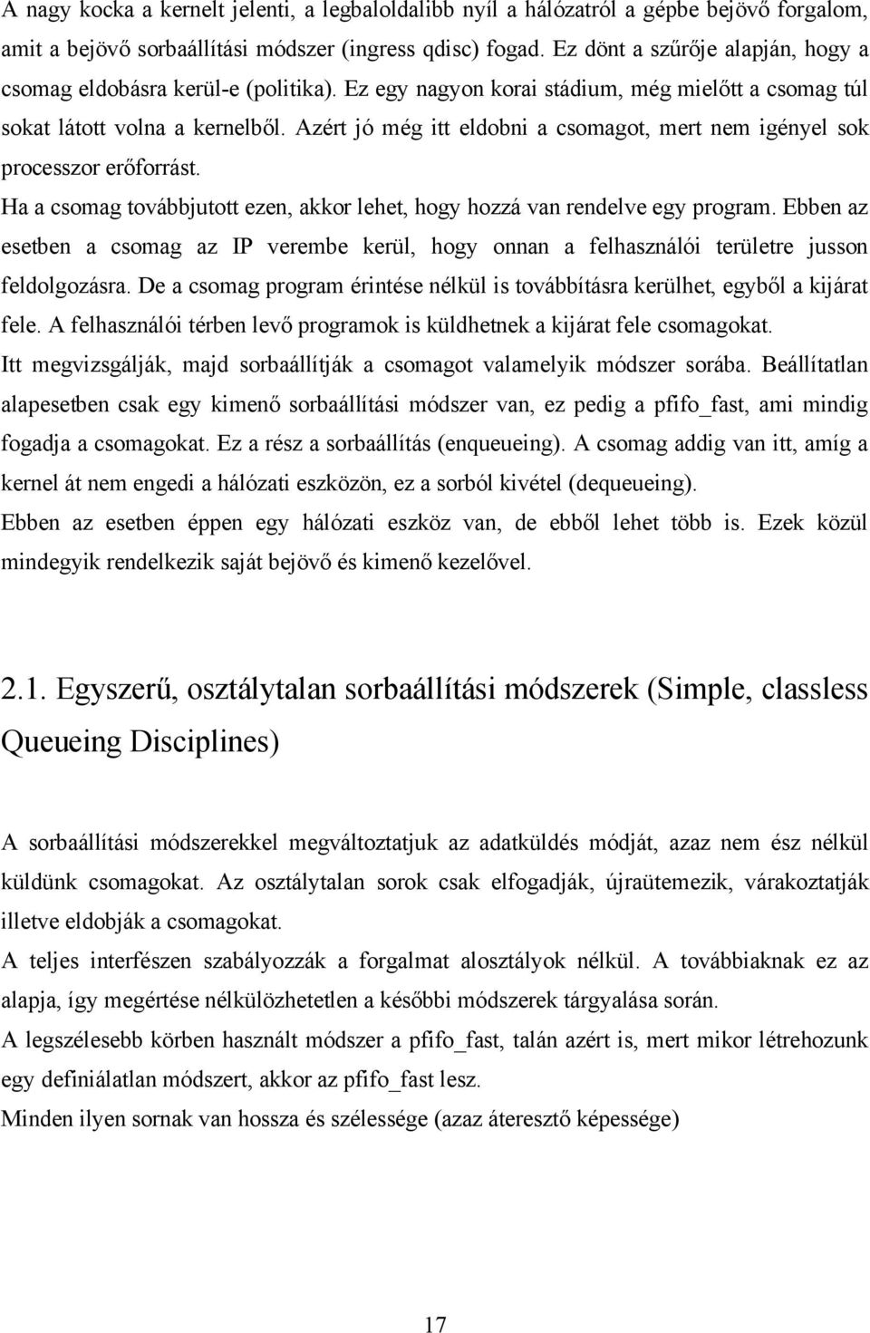 Azért jó még itt eldobni a csomagot, mert nem igényel sok processzor erőforrást. Ha a csomag továbbjutott ezen, akkor lehet, hogy hozzá van rendelve egy program.