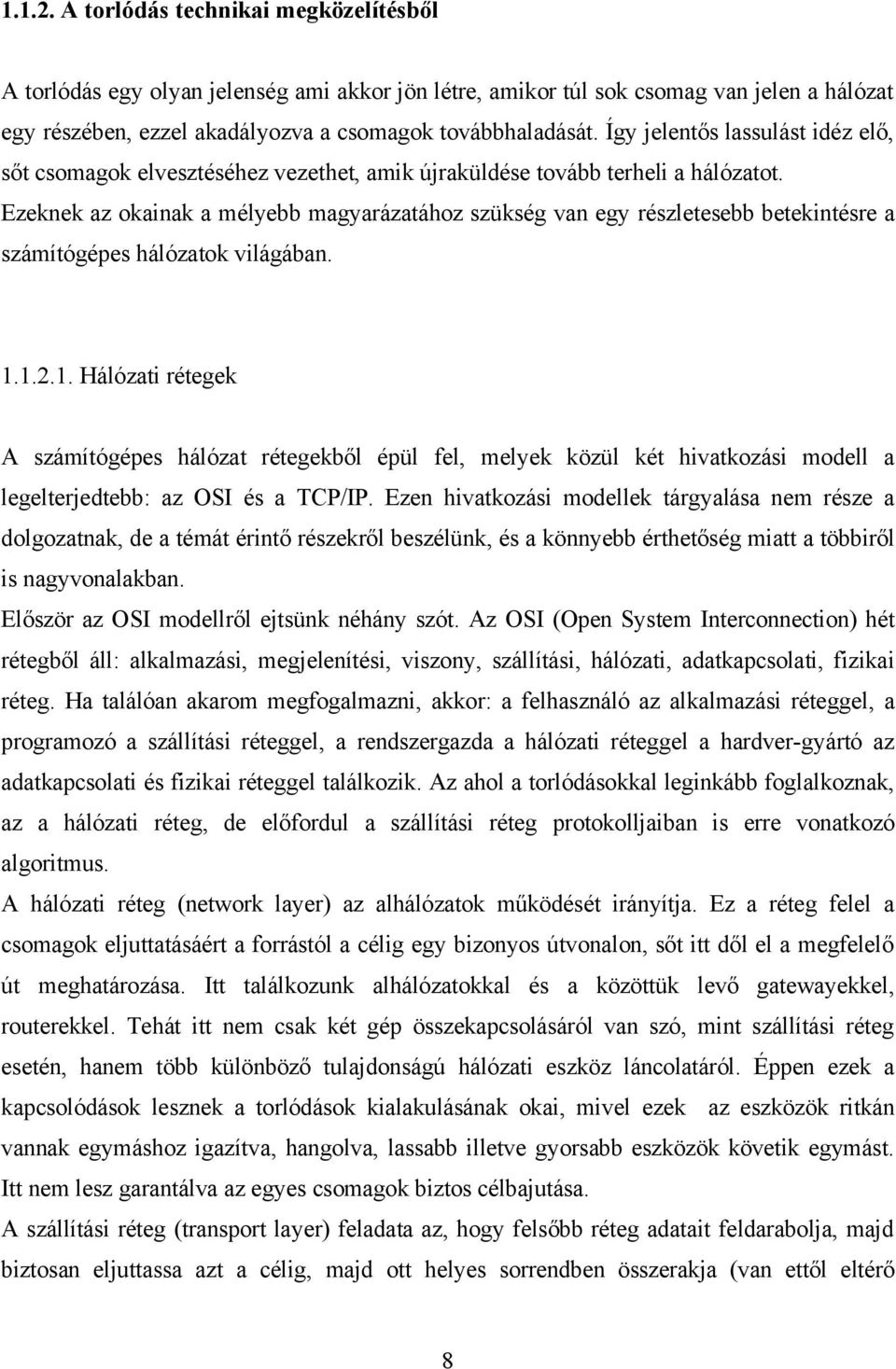 Ezeknek az okainak a mélyebb magyarázatához szükség van egy részletesebb betekintésre a számítógépes hálózatok világában. 1.