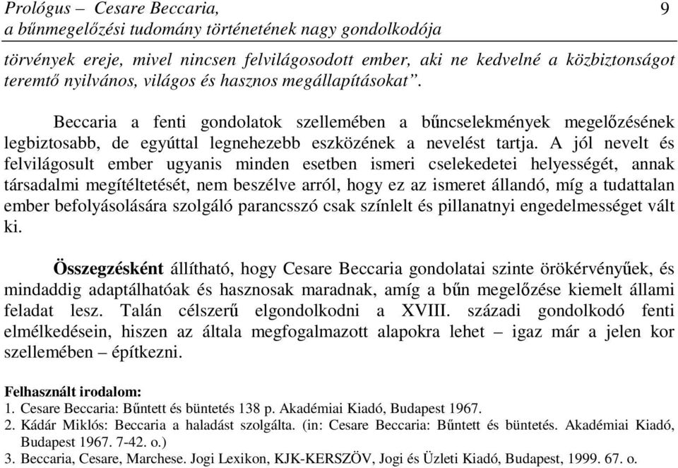 A jól nevelt és felvilágosult ember ugyanis minden esetben ismeri cselekedetei helyességét, annak társadalmi megítéltetését, nem beszélve arról, hogy ez az ismeret állandó, míg a tudattalan ember