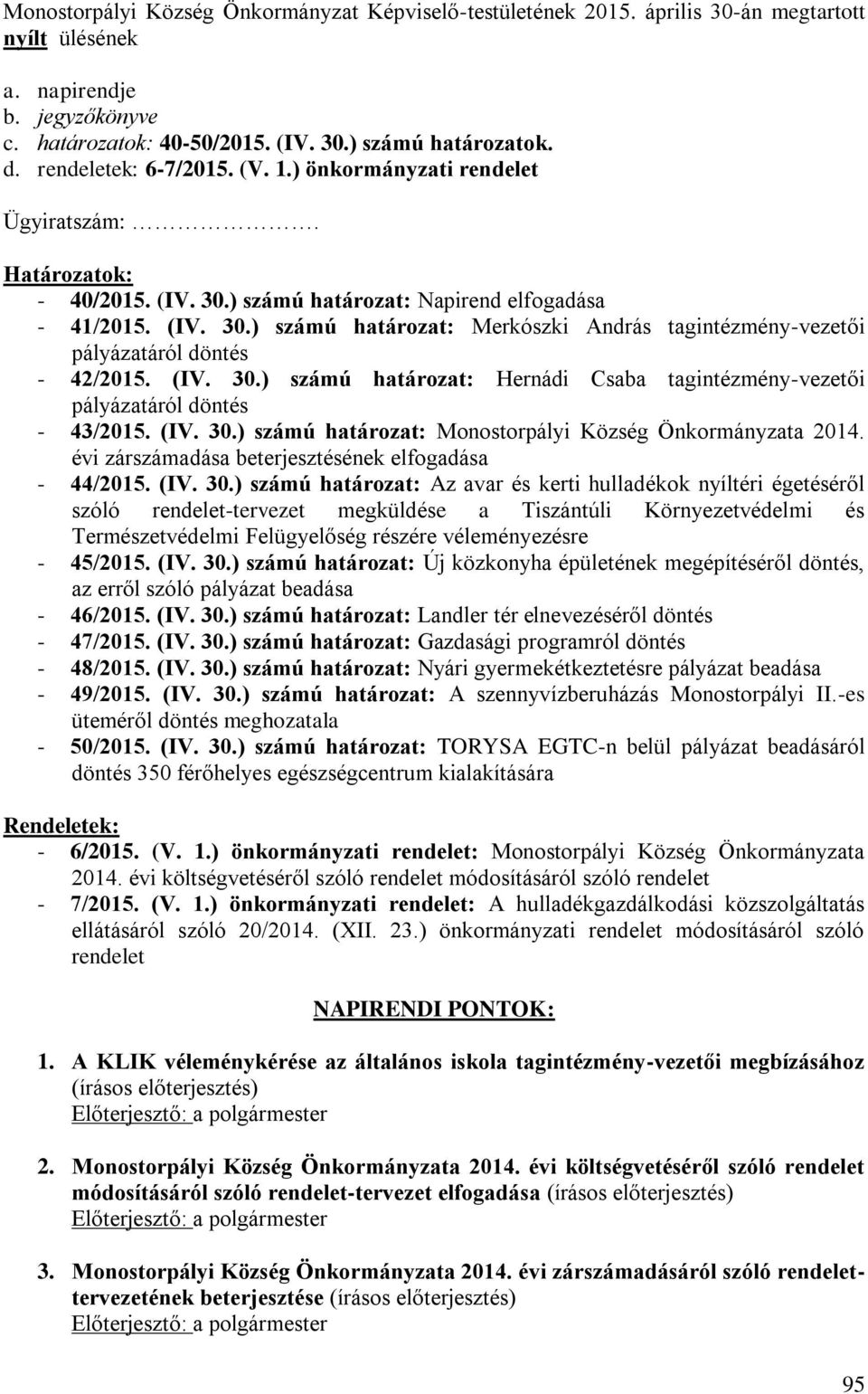 (IV. 30.) számú határozat: Hernádi Csaba tagintézmény-vezetői pályázatáról döntés - 43/2015. (IV. 30.) számú határozat: Monostorpályi Község Önkormányzata 2014.