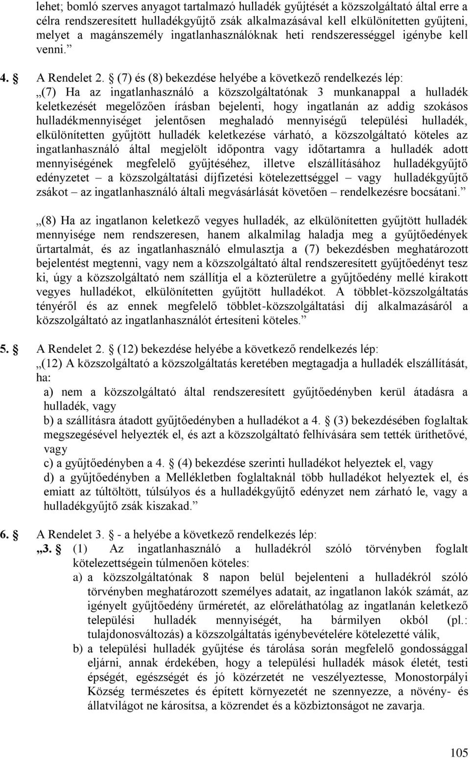 (7) és (8) bekezdése helyébe a következő rendelkezés lép: (7) Ha az ingatlanhasználó a közszolgáltatónak 3 munkanappal a hulladék keletkezését megelőzően írásban bejelenti, hogy ingatlanán az addig