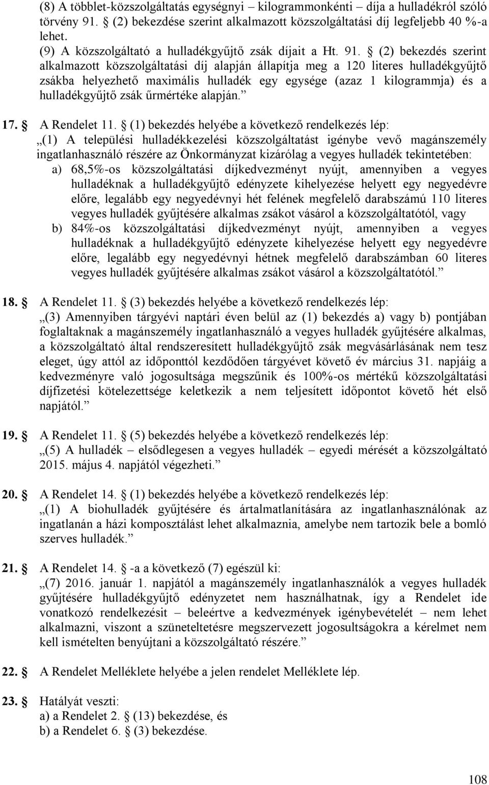 (2) bekezdés szerint alkalmazott közszolgáltatási díj alapján állapítja meg a 120 literes hulladékgyűjtő zsákba helyezhető maximális hulladék egy egysége (azaz 1 kilogrammja) és a hulladékgyűjtő zsák