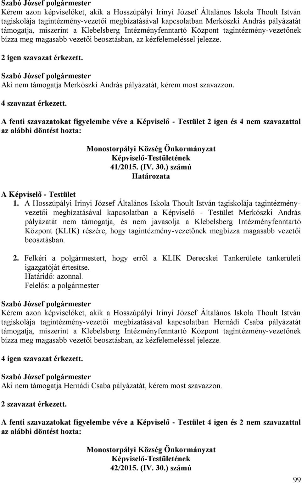 Aki nem támogatja Merkószki András pályázatát, kérem most szavazzon. 4 szavazat érkezett.