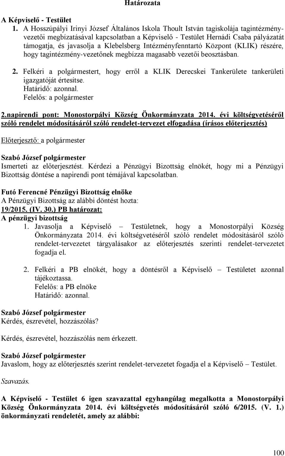 Klebelsberg Intézményfenntartó Központ (KLIK) részére, hogy tagintézmény-vezetőnek megbízza magasabb vezetői beosztásban. 2.