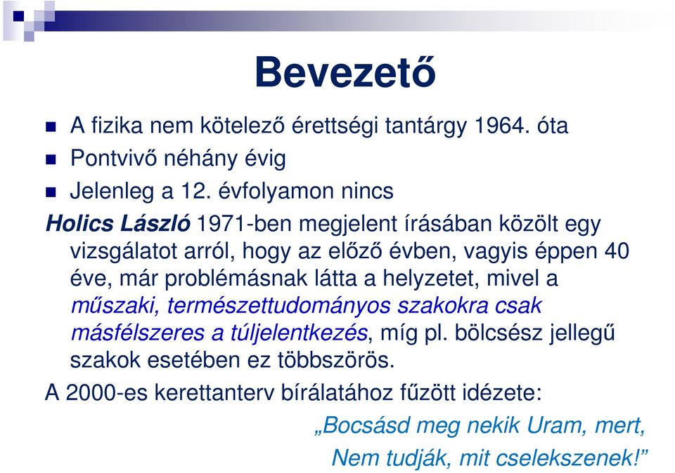 éve, már problémásnak látta a helyzetet, mivel a műszaki, természettudományos szakokra csak másfélszeres a túljelentkezés, míg