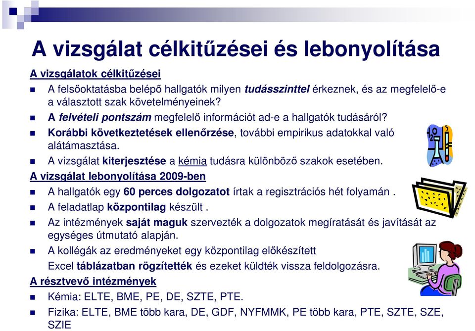 A vizsgálat kiterjesztése a kémia tudásra különböző szakok esetében. A vizsgálat lebonyolítása 2009-ben A hallgatók egy 60 perces dolgozatot írtak a regisztrációs hét folyamán.