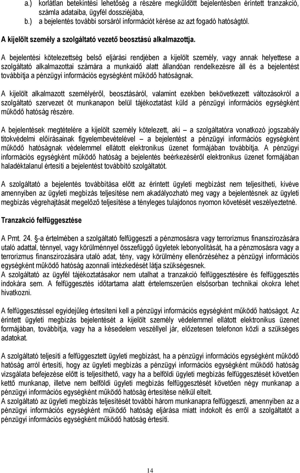 A bejelentési kötelezettség belső eljárási rendjében a kijelölt személy, vagy annak helyettese a szolgáltató alkalmazottai számára a munkaidő alatt állandóan rendelkezésre áll és a bejelentést