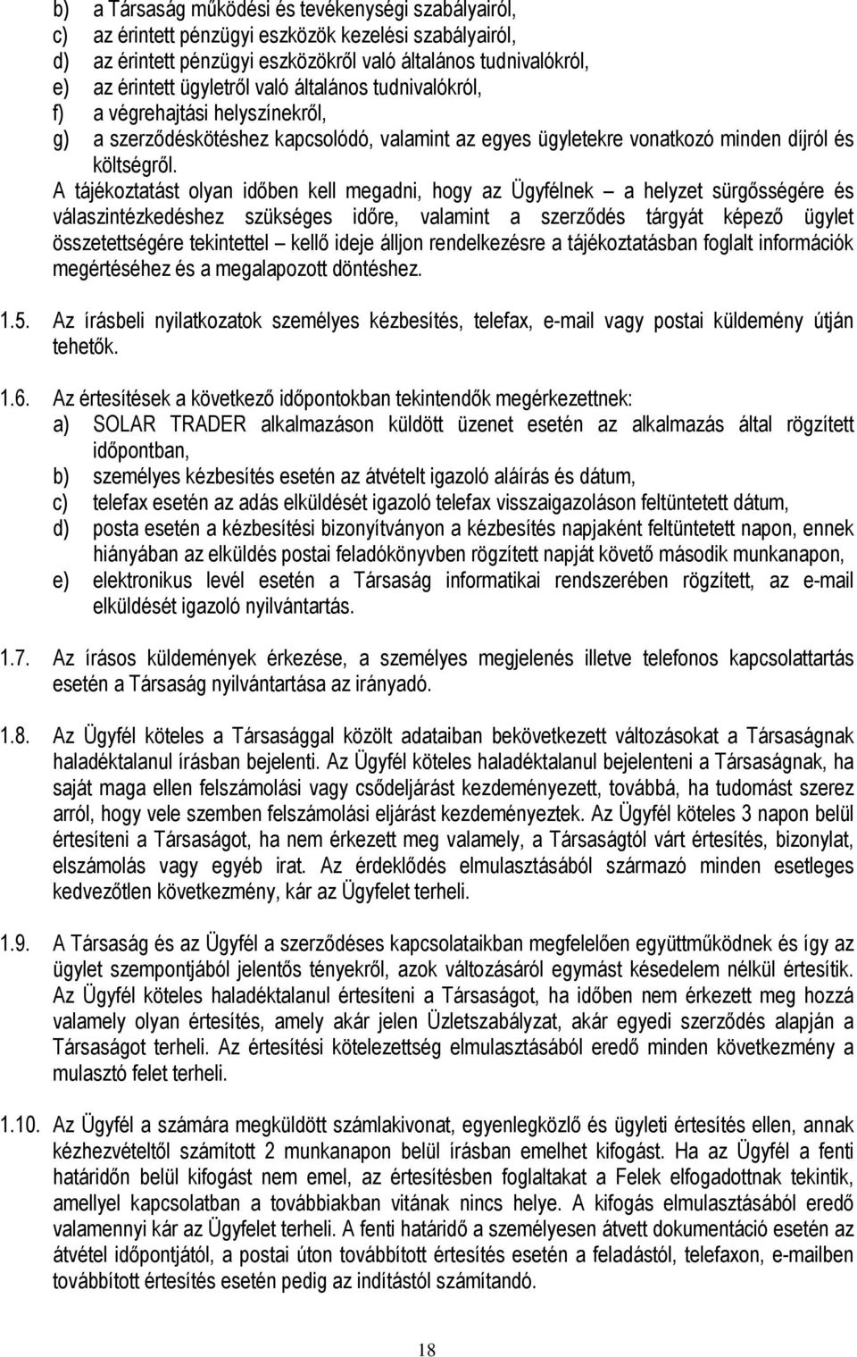 A tájékoztatást olyan időben kell megadni, hogy az Ügyfélnek a helyzet sürgősségére és válaszintézkedéshez szükséges időre, valamint a szerződés tárgyát képező ügylet összetettségére tekintettel