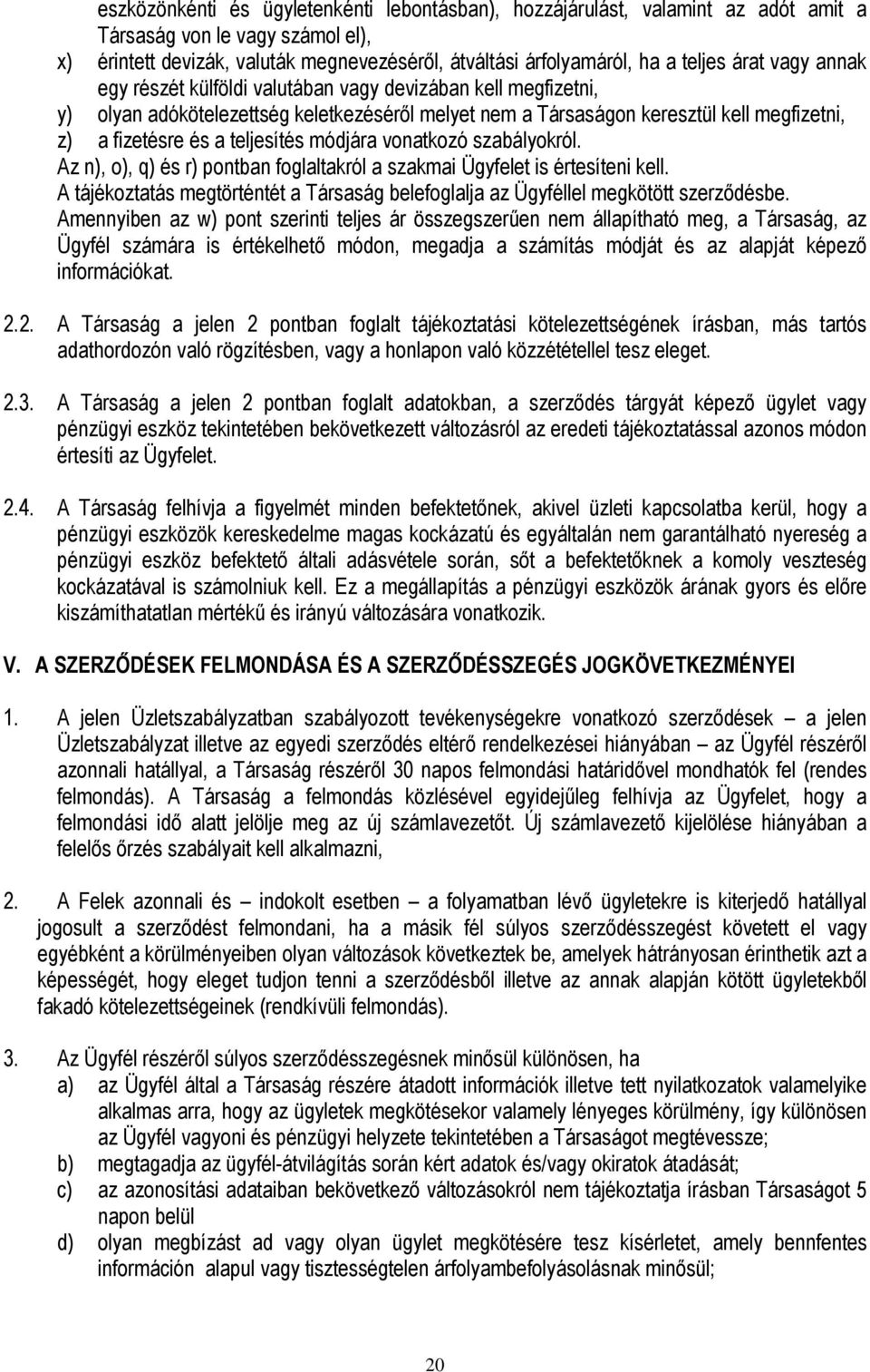 teljesítés módjára vonatkozó szabályokról. Az n), o), q) és r) pontban foglaltakról a szakmai Ügyfelet is értesíteni kell.