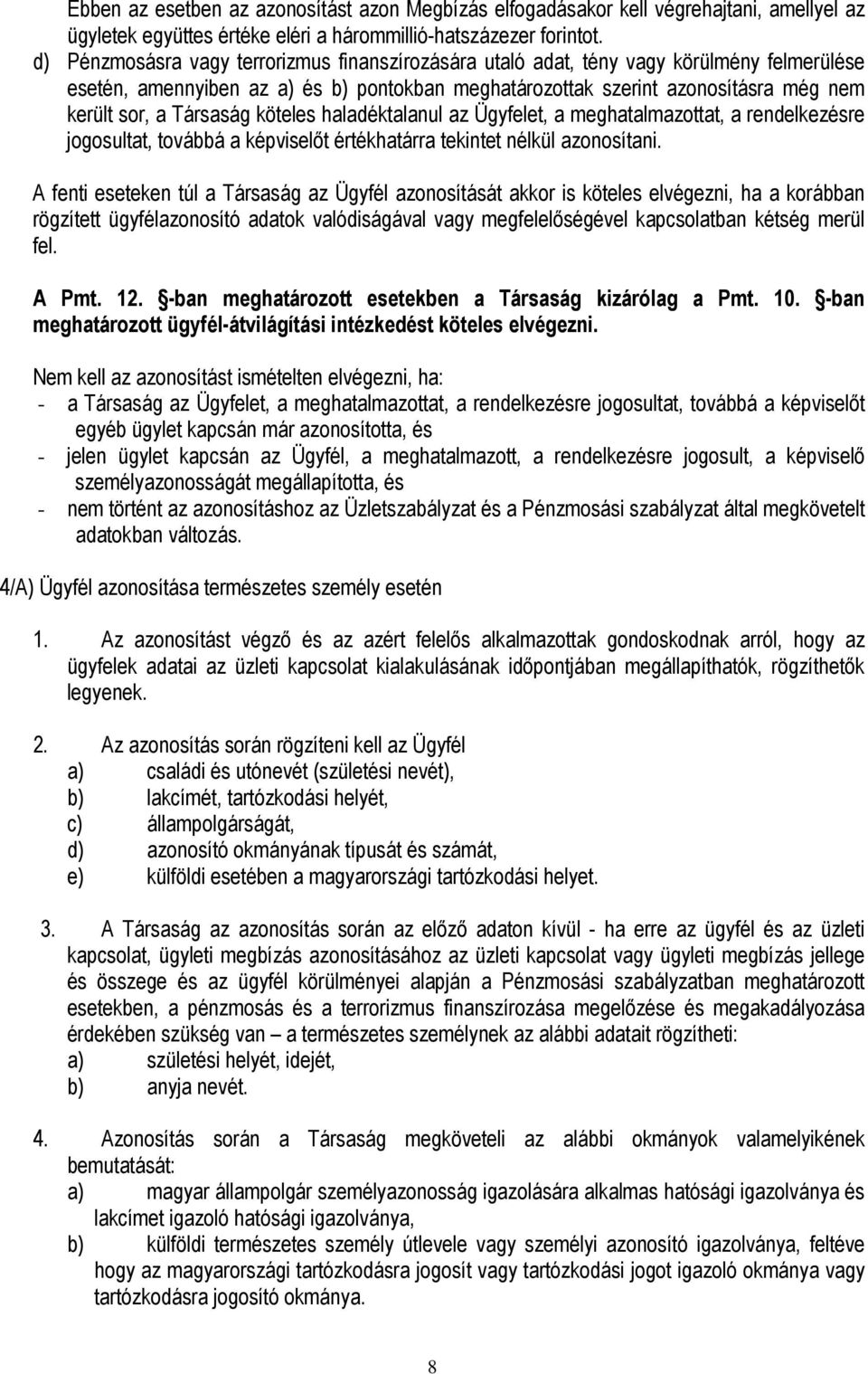 Társaság köteles haladéktalanul az Ügyfelet, a meghatalmazottat, a rendelkezésre jogosultat, továbbá a képviselőt értékhatárra tekintet nélkül azonosítani.