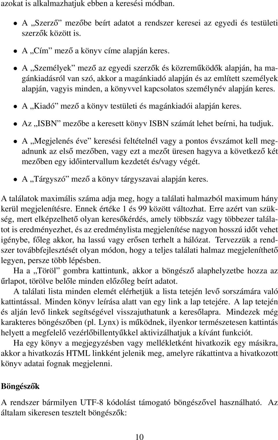 alapján keres. A Kiadó mező a könyv testületi és magánkiadói alapján keres. Az ISBN mezőbe a keresett könyv ISBN számát lehet beírni, ha tudjuk.