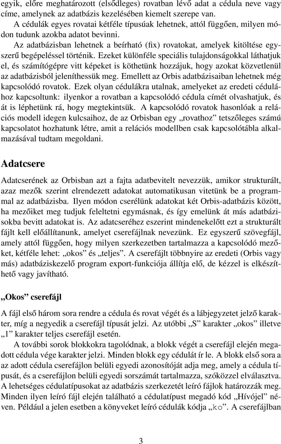 Az adatbázisban lehetnek a beírható (fix) rovatokat, amelyek kitöltése egyszerű begépeléssel történik.