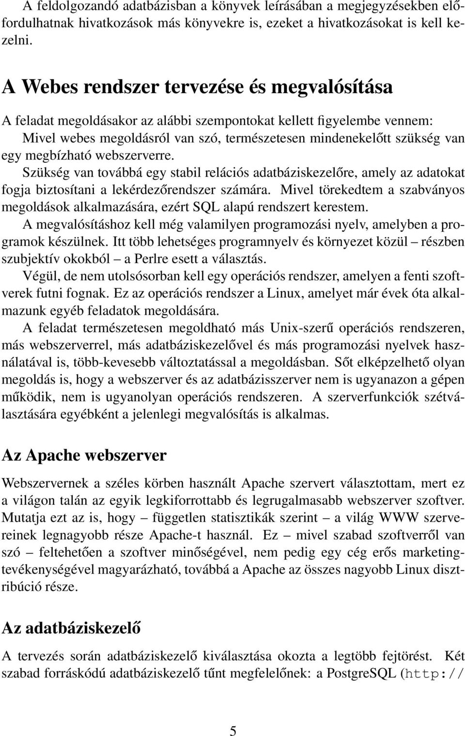 megbízható webszerverre. Szükség van továbbá egy stabil relációs adatbáziskezelőre, amely az adatokat fogja biztosítani a lekérdezőrendszer számára.