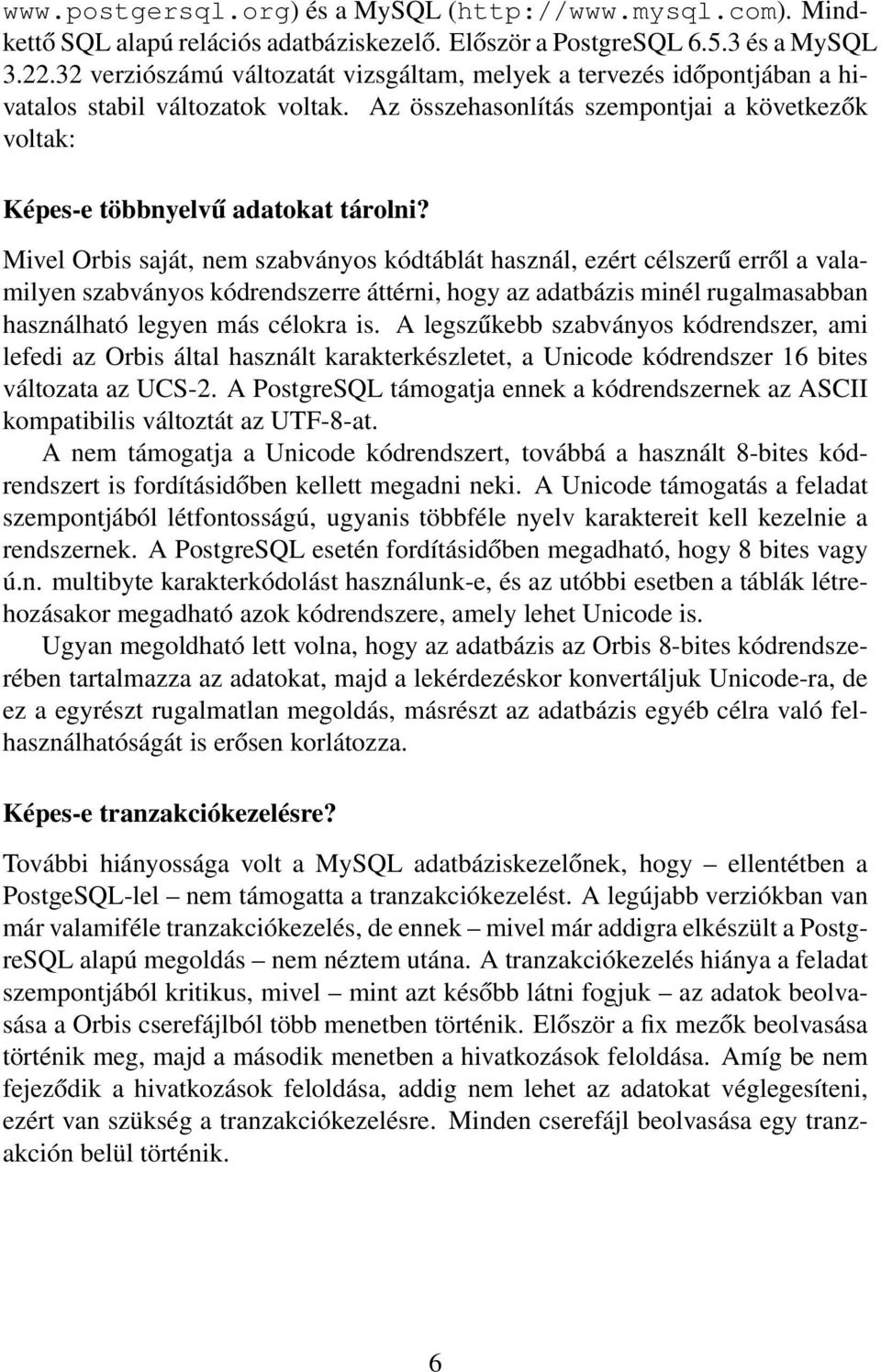 Mivel Orbis saját, nem szabványos kódtáblát használ, ezért célszerű erről a valamilyen szabványos kódrendszerre áttérni, hogy az adatbázis minél rugalmasabban használható legyen más célokra is.