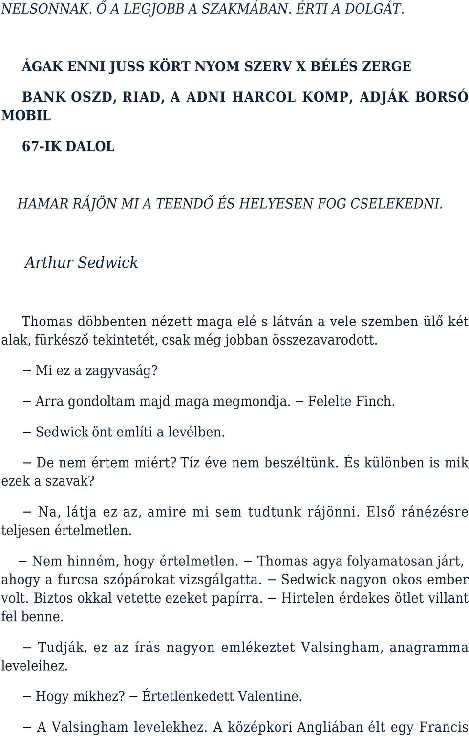 Arthur Sedwick Thomas döbbenten nézett maga elé s látván a vele szemben ülő két alak, fürkésző tekintetét, csak még jobban összezavarodott. Mi ez a zagyvaság? Arra gondoltam majd maga megmondja.