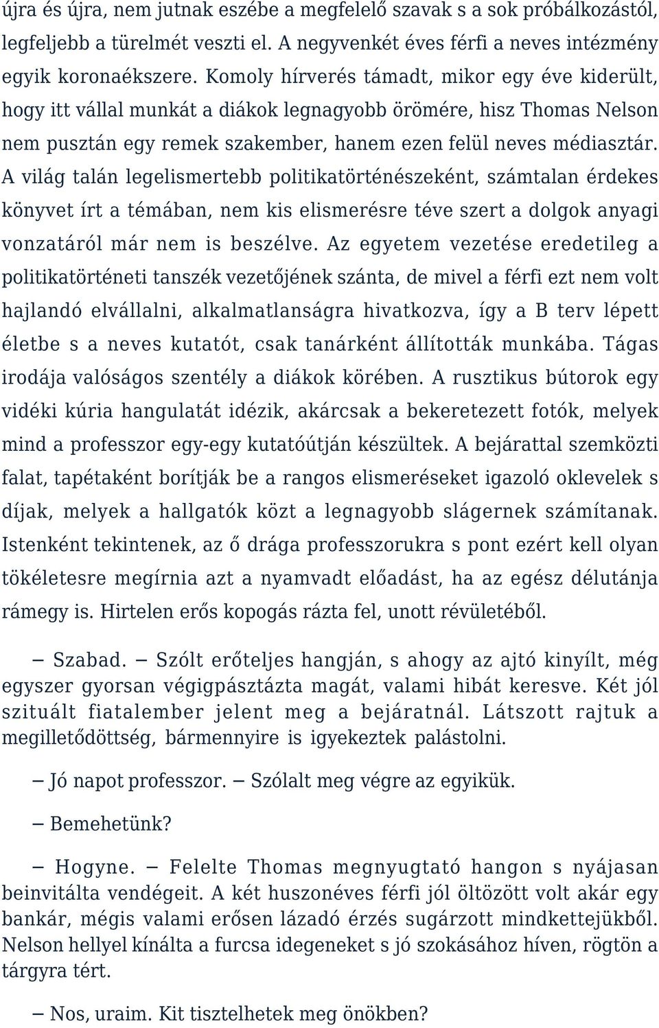 A világ talán legelismertebb politikatörténészeként, számtalan érdekes könyvet írt a témában, nem kis elismerésre téve szert a dolgok anyagi vonzatáról már nem is beszélve.