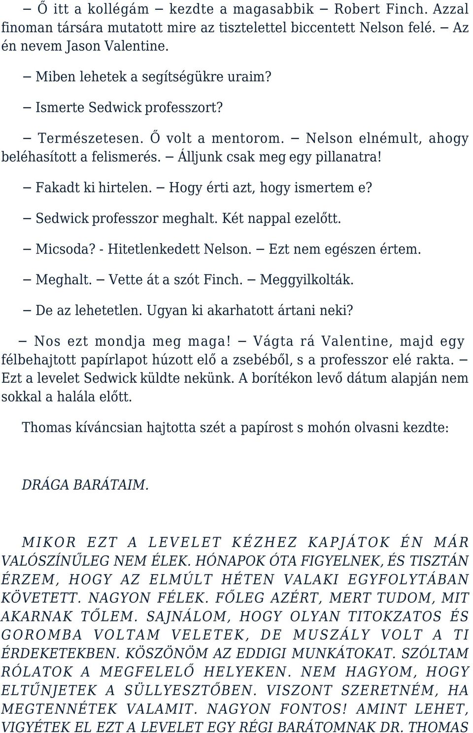 Sedwick professzor meghalt. Két nappal ezelőtt. Micsoda? - Hitetlenkedett Nelson. Ezt nem egészen értem. Meghalt. Vette át a szót Finch. Meggyilkolták. De az lehetetlen.