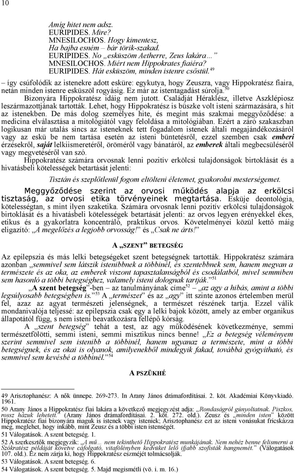 Ez már az istentagadást súrolja. 50 Bizonyára Hippokratész idáig nem jutott. Családját Héraklész, illetve Aszklépiosz leszármazottjának tartották.