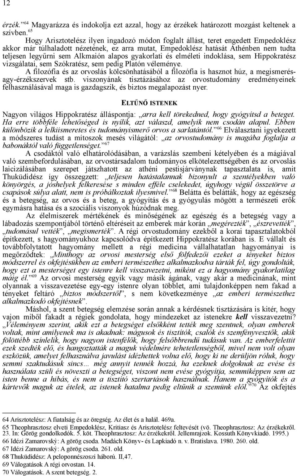 Alkmaión alapos gyakorlati és elméleti indoklása, sem Hippokratész vizsgálatai, sem Szókratész, sem pedig Platón véleménye.