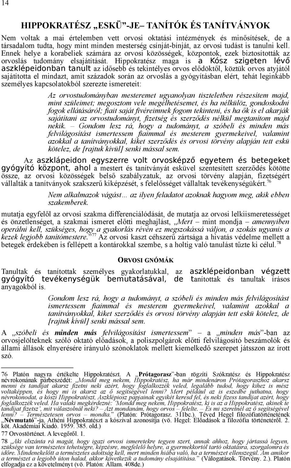 Hippokratész maga is a Kósz szigeten lévő aszklépeidonban tanult az idősebb és tekintélyes orvos elődöktől, köztük orvos atyjától sajátította el mindazt, amit századok során az orvoslás a