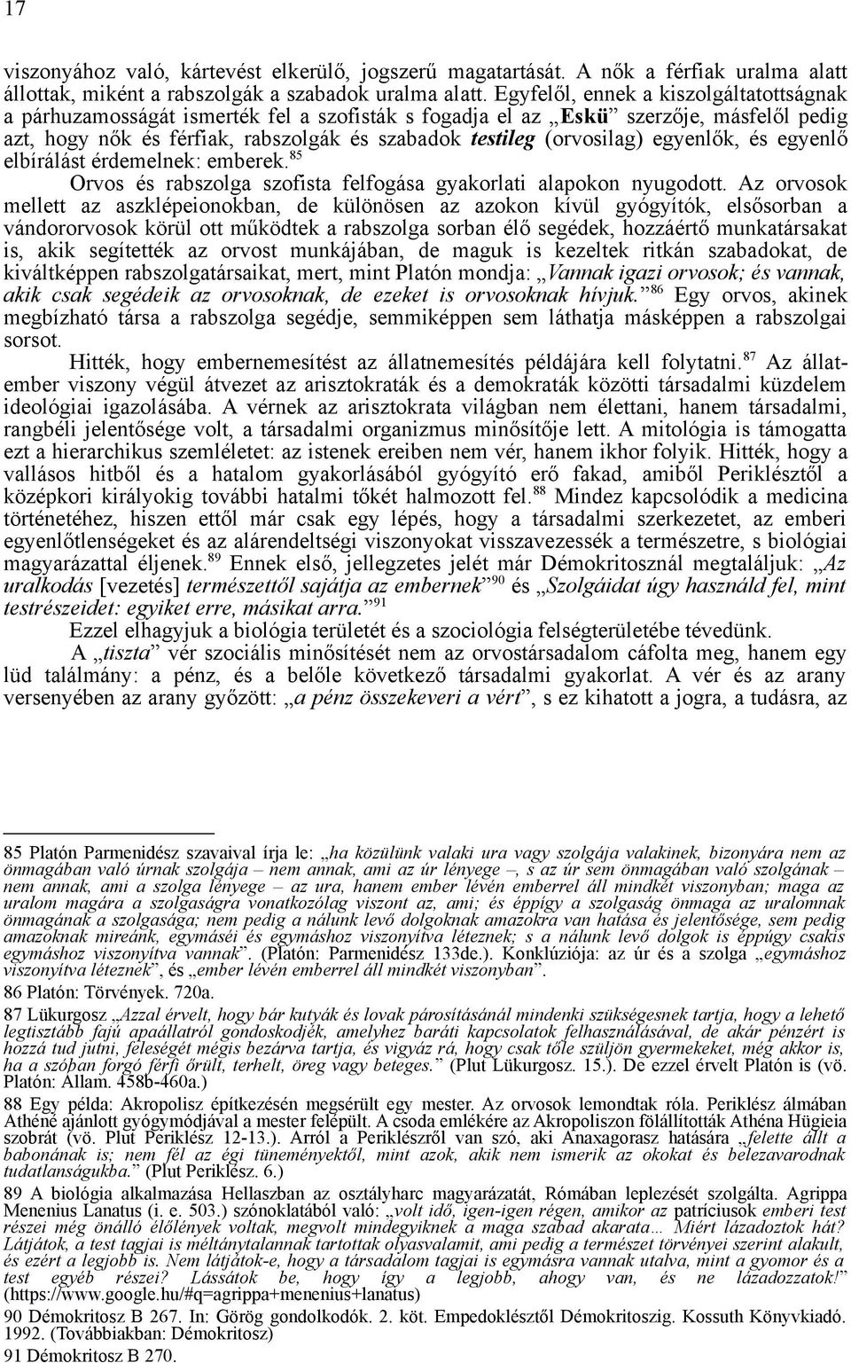 egyenlők, és egyenlő elbírálást érdemelnek: emberek. 85 Orvos és rabszolga szofista felfogása gyakorlati alapokon nyugodott.