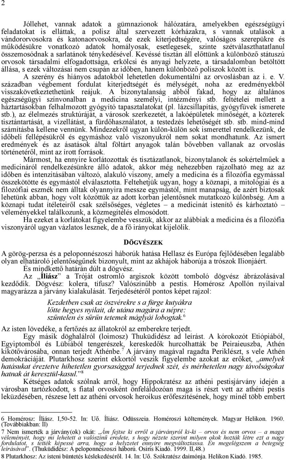 Kevéssé tisztán áll előttünk a különböző státuszú orvosok társadalmi elfogadottsága, erkölcsi és anyagi helyzete, a társadalomban betöltött állása, s ezek változásai nem csupán az időben, hanem