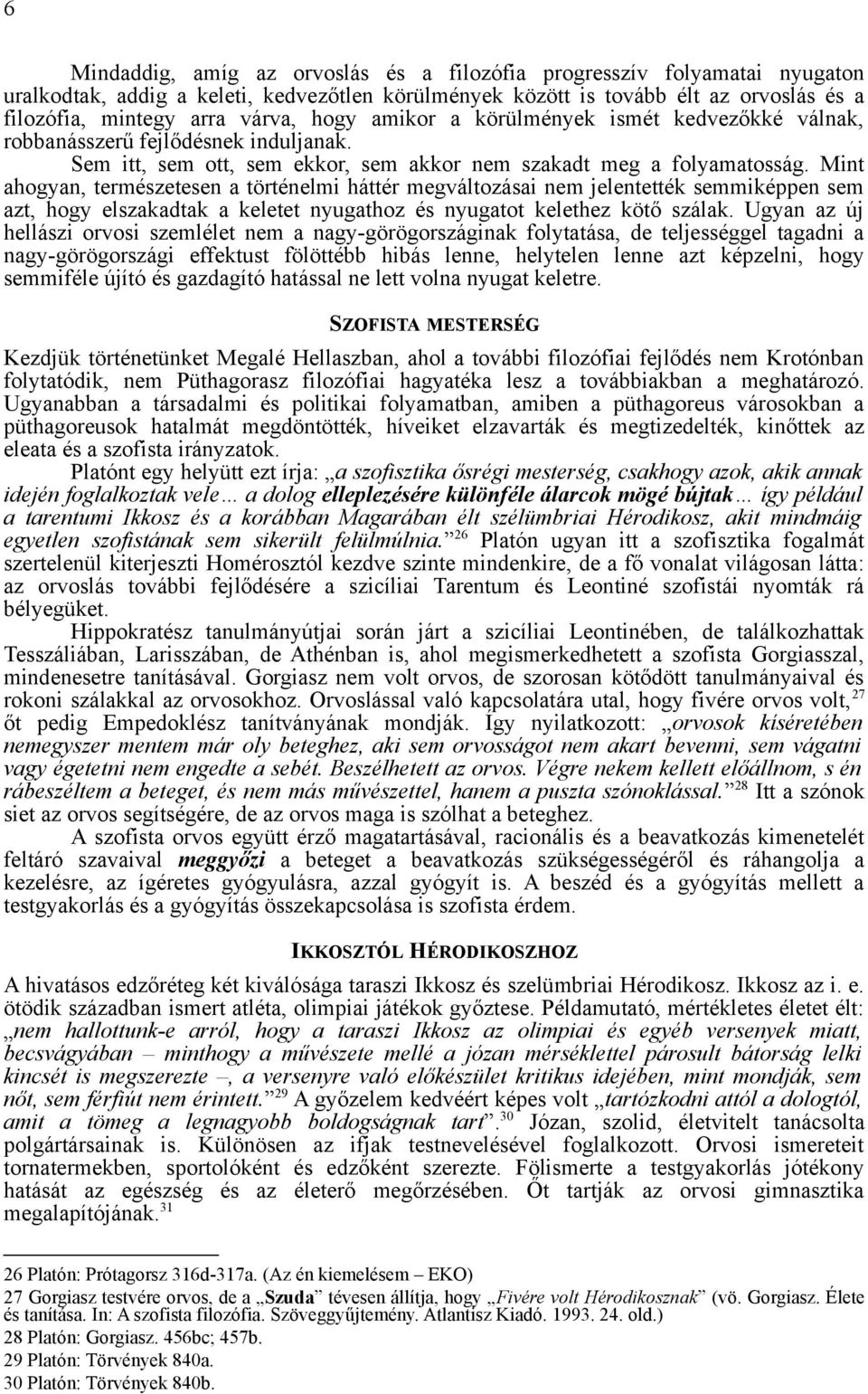 Mint ahogyan, természetesen a történelmi háttér megváltozásai nem jelentették semmiképpen sem azt, hogy elszakadtak a keletet nyugathoz és nyugatot kelethez kötő szálak.