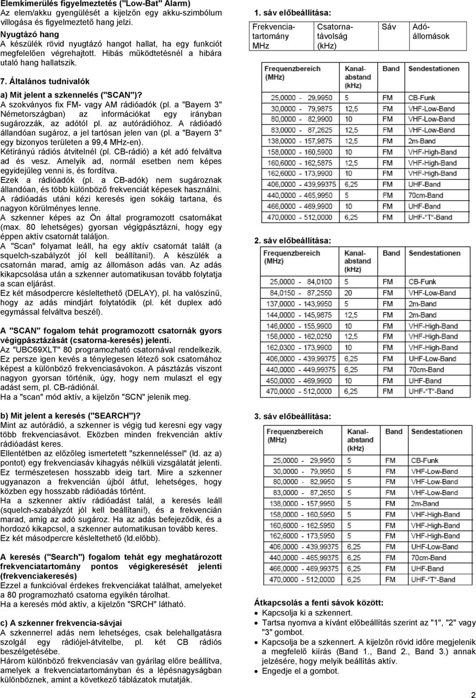 sáv előbeállítása: Frekvenciatartomány MHz Csatornatávolság (khz) Sáv Adóállomások 7. Általános tudnivalók a) Mit jelent a szkennelés ("SCAN")? A szokványos fix FM- vagy AM rádióadók (pl.