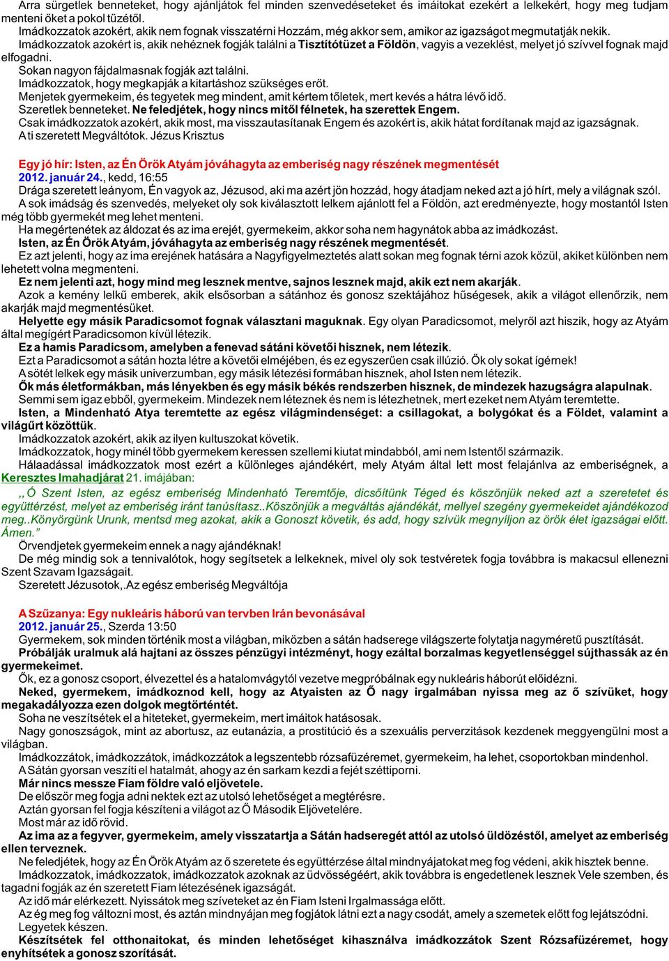 Imádkozzatok azokért is, akik nehéznek fogják találni a Tisztítótüzet a Földön, vagyis a vezeklést, melyet jó szívvel fognak majd elfogadni. Sokan nagyon fájdalmasnak fogják azt találni.