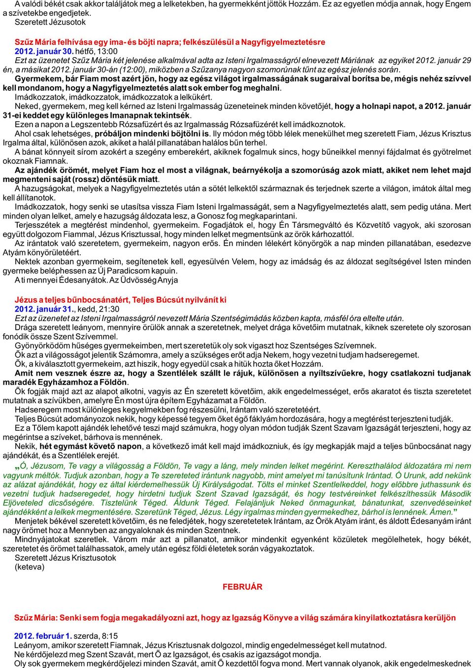hétfõ, 13:00 Ezt az üzenetet Szûz Mária két jelenése alkalmával adta az Isteni Irgalmasságról elnevezett Máriának az egyiket 2012. január 29 én, a másikat 2012.