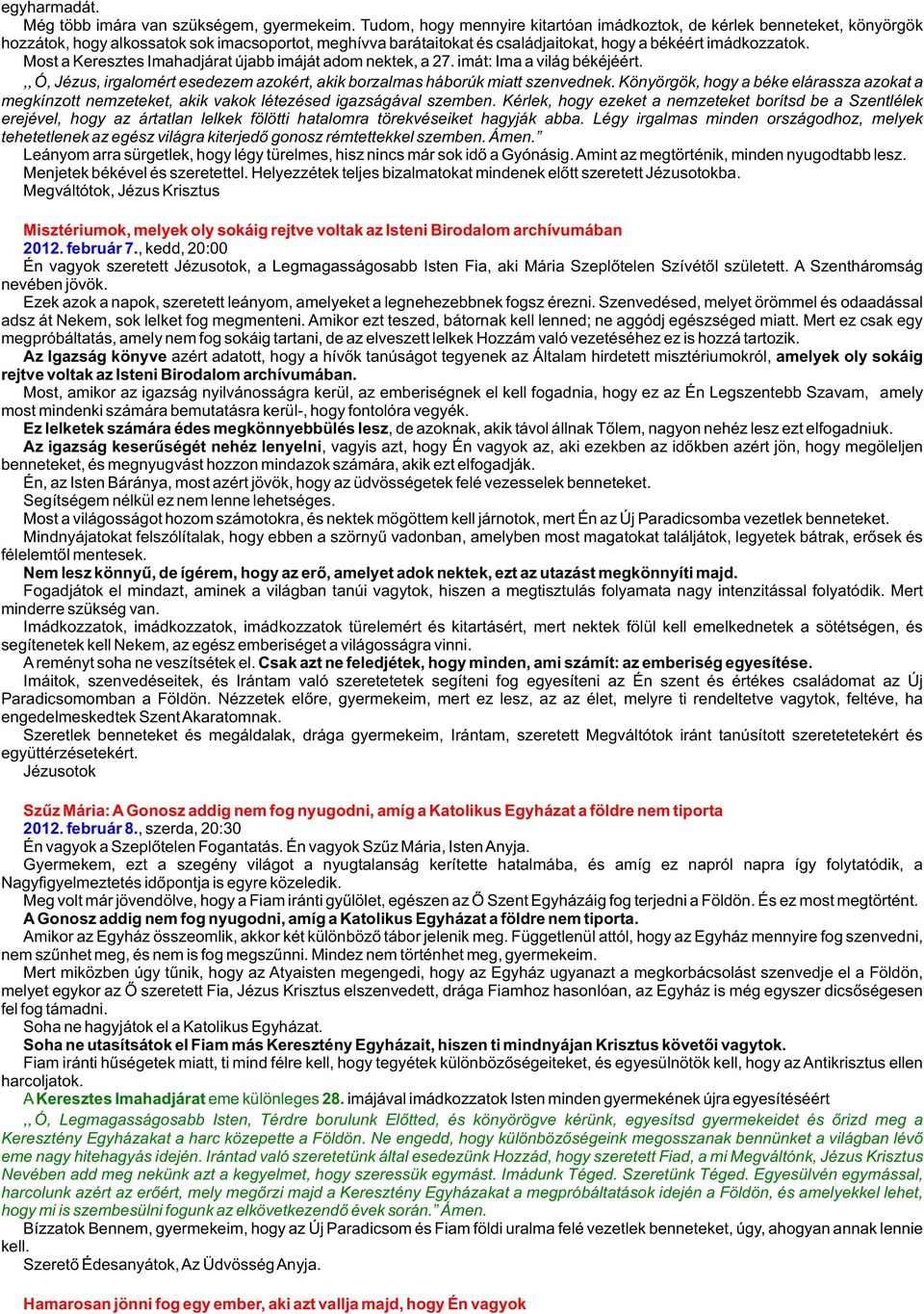 Most a Keresztes Imahadjárat újabb imáját adom nektek, a 27. imát: Ima a világ békéjéért. Ó, Jézus, irgalomért esedezem azokért, akik borzalmas háborúk miatt szenvednek.