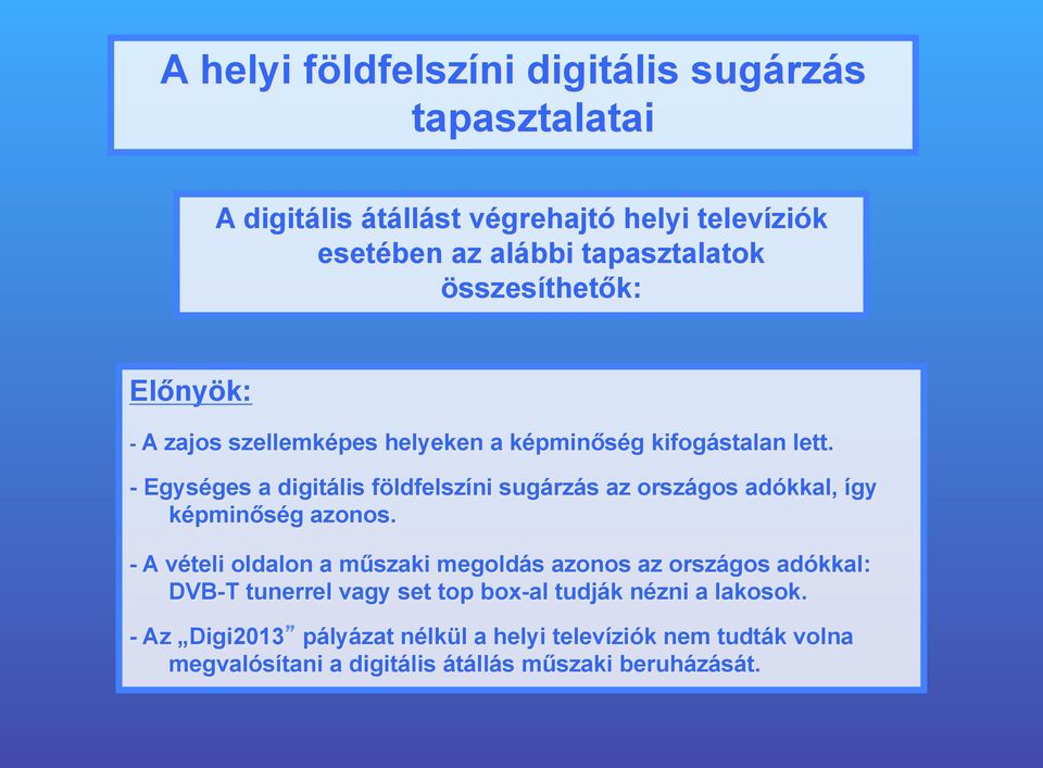 - Egységes a digitális földfelszíni sugárzás az országos adókkal, így képminőség azonos.