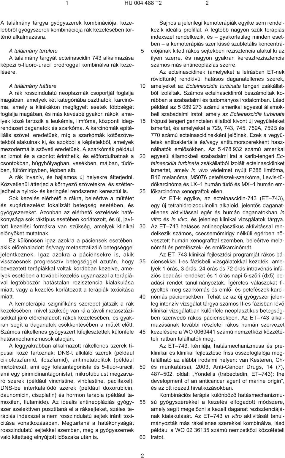 A találmány háttere A rák rosszindulatú neoplazmák csoportját foglalja magában, amelyek két kategóriába oszthatók, karcinóma, amely a klinikákon megfigyelt esetek többségét foglalja magában, és más