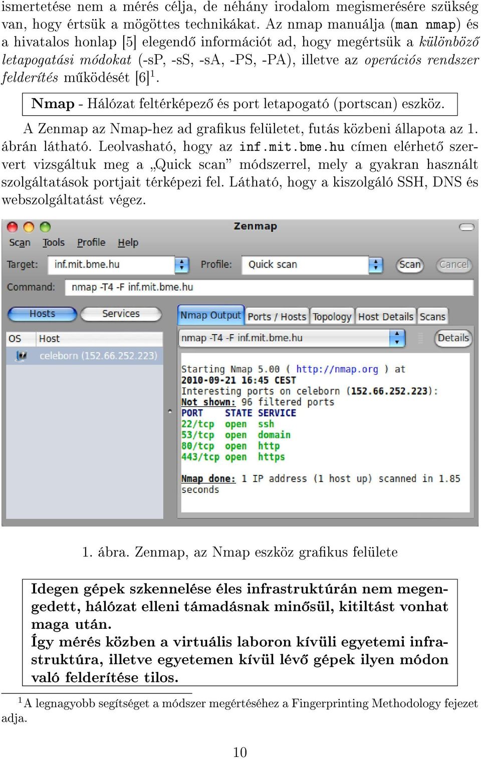 ködését [6] 1. Nmap - Hálózat feltérképez és port letapogató (portscan) eszköz. A Zenmap az Nmap-hez ad grakus felületet, futás közbeni állapota az 1. ábrán látható. Leolvasható, hogy az inf.mit.bme.