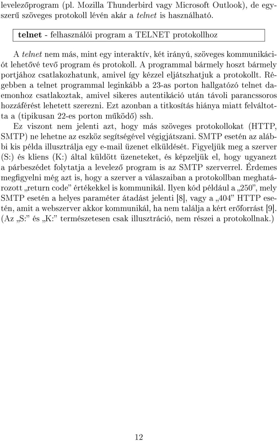 A programmal bármely hoszt bármely portjához csatlakozhatunk, amivel így kézzel eljátszhatjuk a protokollt.