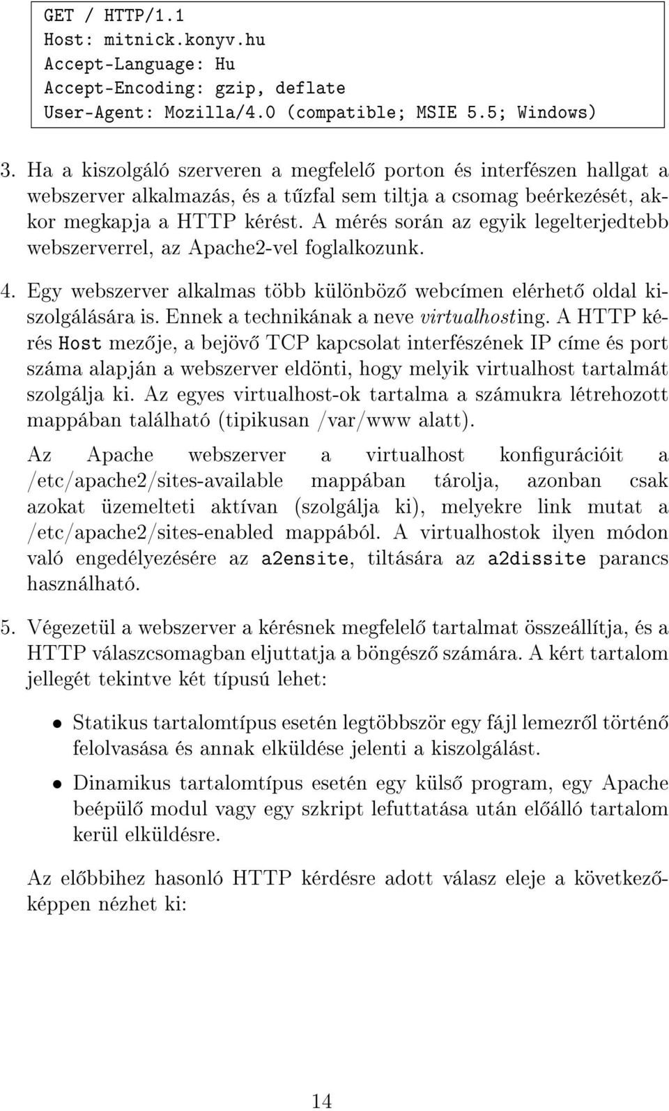 A mérés során az egyik legelterjedtebb webszerverrel, az Apache2-vel foglalkozunk. 4. Egy webszerver alkalmas több különböz webcímen elérhet oldal kiszolgálására is.