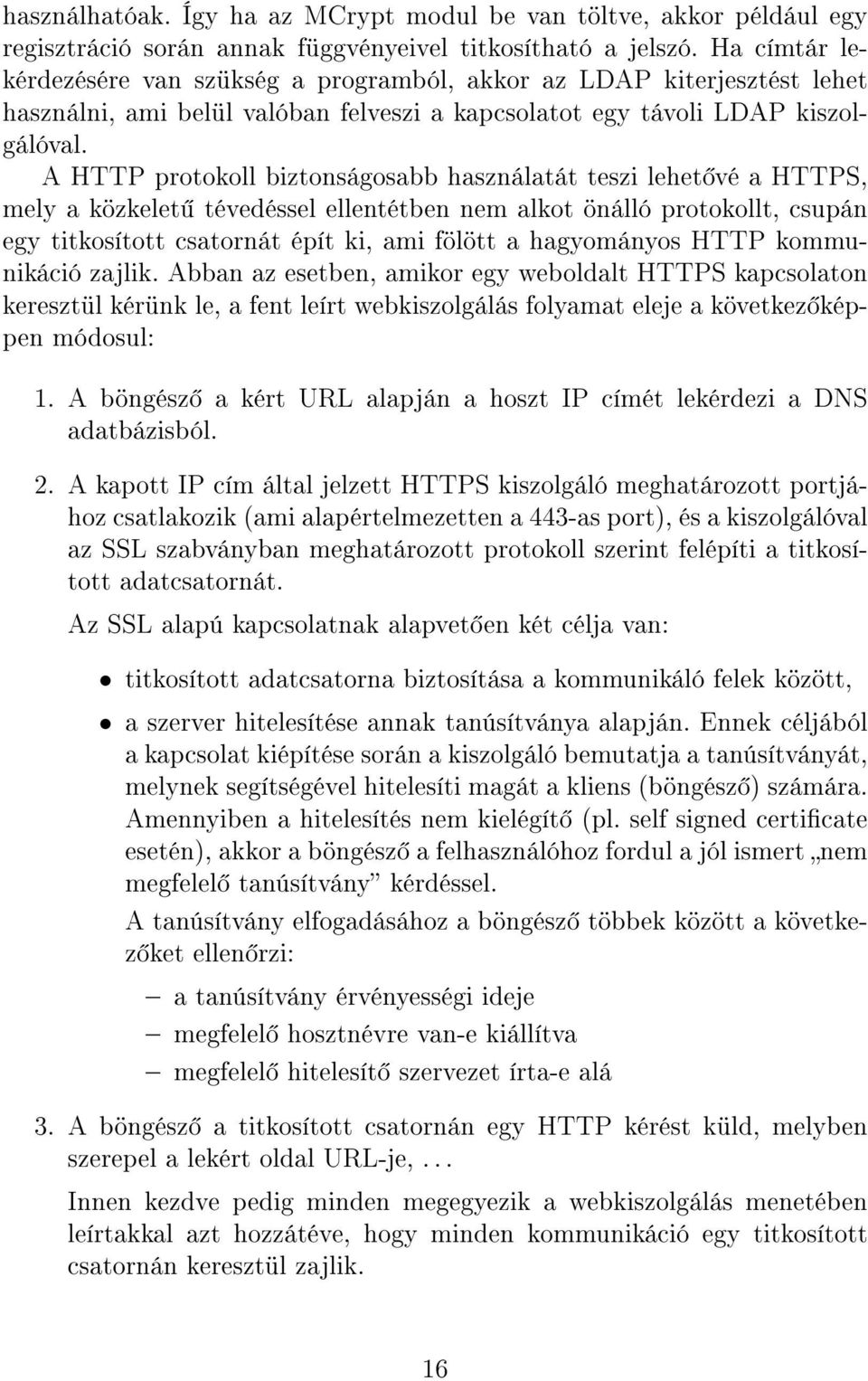 A HTTP protokoll biztonságosabb használatát teszi lehet vé a HTTPS, mely a közkelet tévedéssel ellentétben nem alkot önálló protokollt, csupán egy titkosított csatornát épít ki, ami fölött a