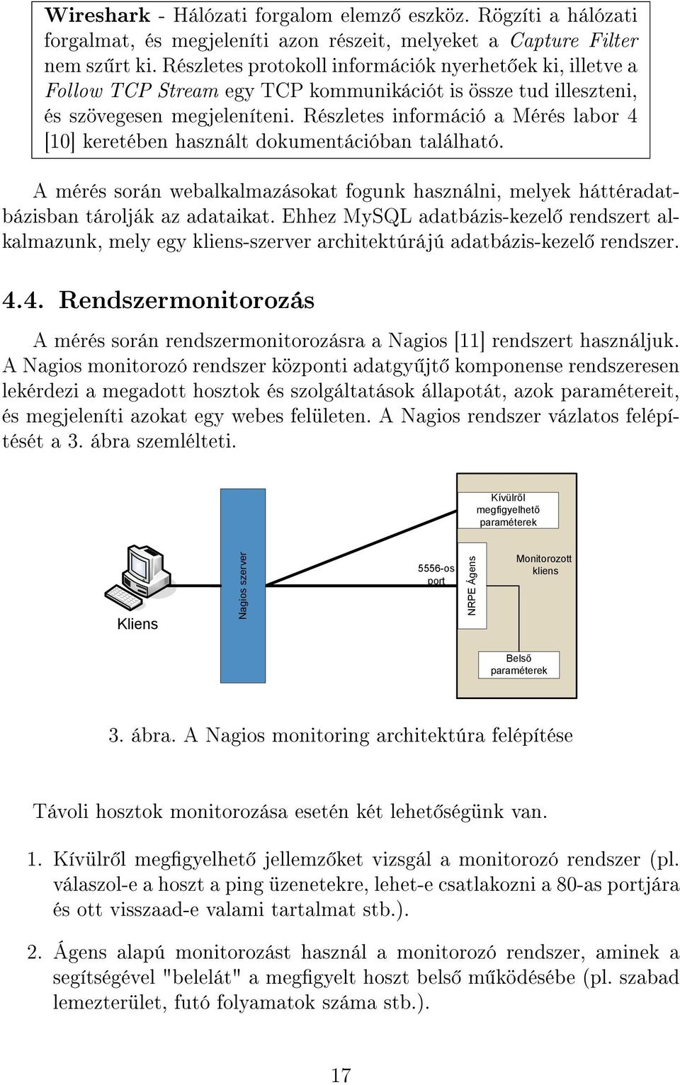 Részletes információ a Mérés labor 4 [10] keretében használt dokumentációban található. A mérés során webalkalmazásokat fogunk használni, melyek háttéradatbázisban tárolják az adataikat.