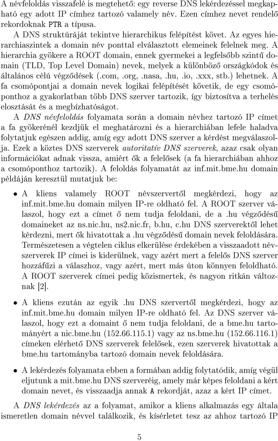 A hierarchia gyökere a ROOT domain, ennek gyermekei a legfels bb szint domain (TLD, Top Level Domain) nevek, melyek a különböz országkódok és általános célú végz dések (.com,.org,.nasa,.hu,.io,.