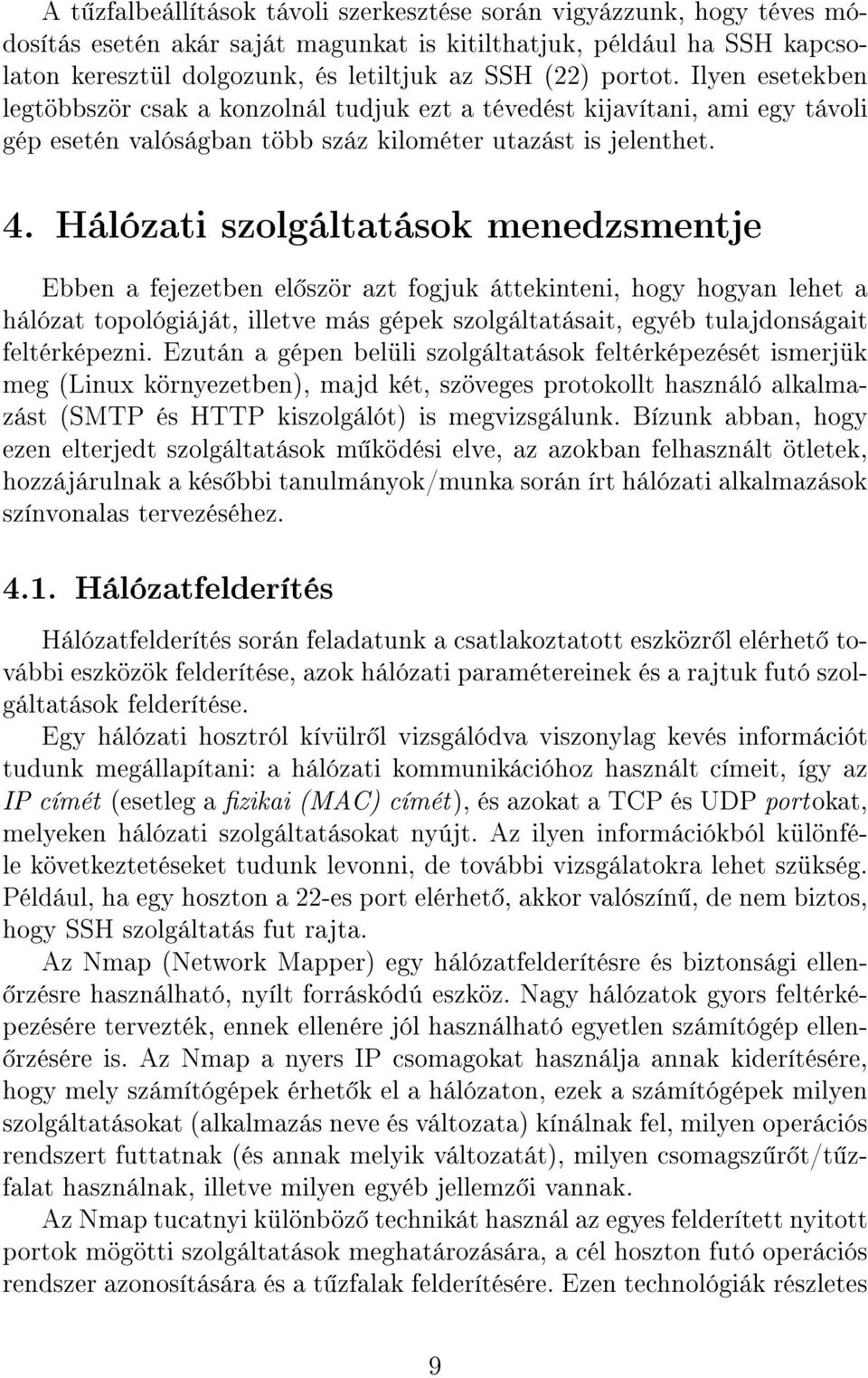 Hálózati szolgáltatások menedzsmentje Ebben a fejezetben el ször azt fogjuk áttekinteni, hogy hogyan lehet a hálózat topológiáját, illetve más gépek szolgáltatásait, egyéb tulajdonságait