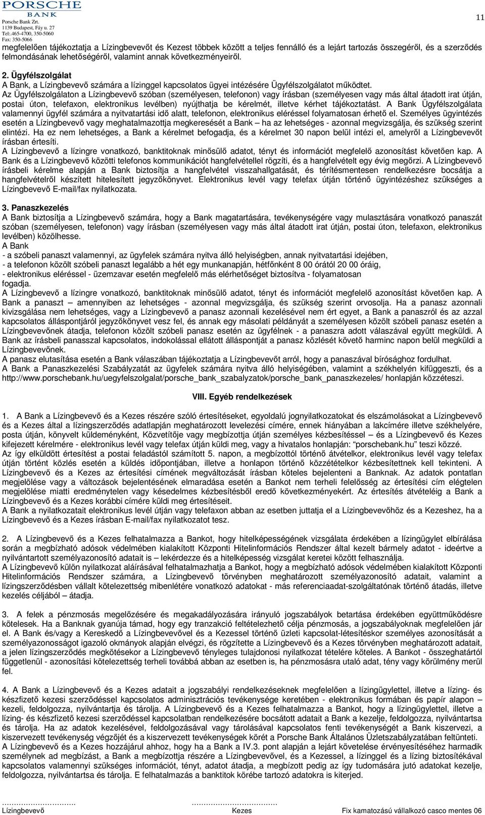 Az Ügyfélszolgálaton a Lízingbevevő szóban (személyesen, telefonon) vagy írásban (személyesen vagy más által átadott irat útján, postai úton, telefaxon, elektronikus levélben) nyújthatja be kérelmét,