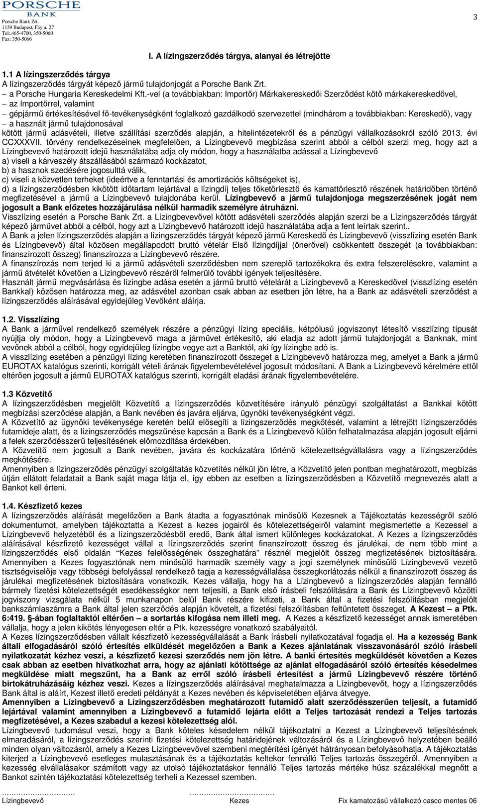 továbbiakban: Kereskedő), vagy a használt jármű tulajdonosával kötött jármű adásvételi, illetve szállítási szerződés alapján, a hitelintézetekről és a pénzügyi vállalkozásokról szóló 2013.