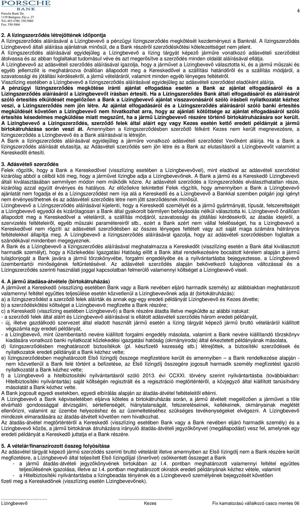 A lízingszerződés aláírásával egyidejűleg a Lízingbevevő a lízing tárgyát képező járműre vonatkozó adásvételi szerződést átolvassa és az abban foglaltakat tudomásul véve és azt megerősítve a