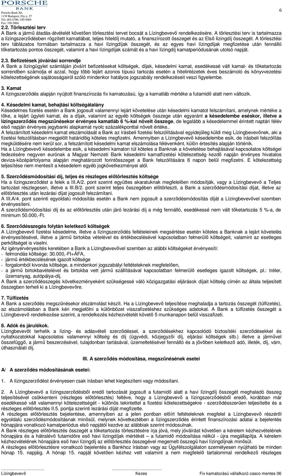A törlesztési terv táblázatos formában tartalmazza a havi lízingdíjak összegét, és az egyes havi lízingdíjak megfizetése után fennálló tőketartozás pontos összegét, valamint a havi lízingdíjak számát