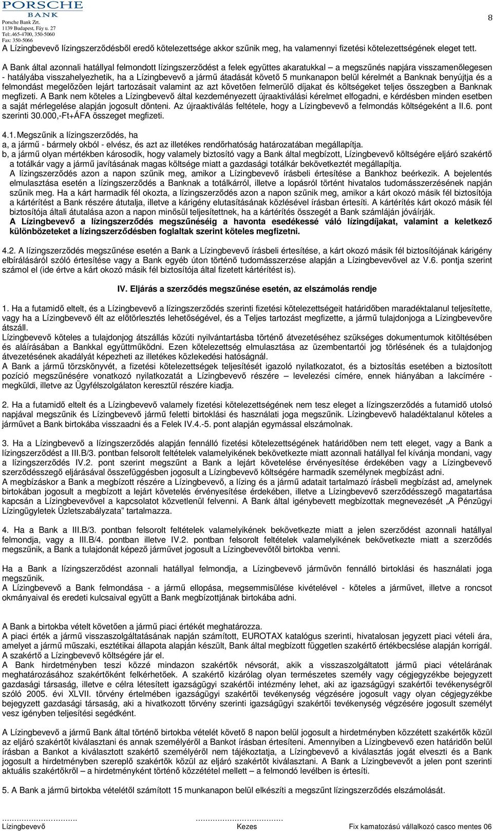 követő 5 munkanapon belül kérelmét a Banknak benyújtja és a felmondást megelőzően lejárt tartozásait valamint az azt követően felmerülő díjakat és költségeket teljes összegben a Banknak megfizeti.