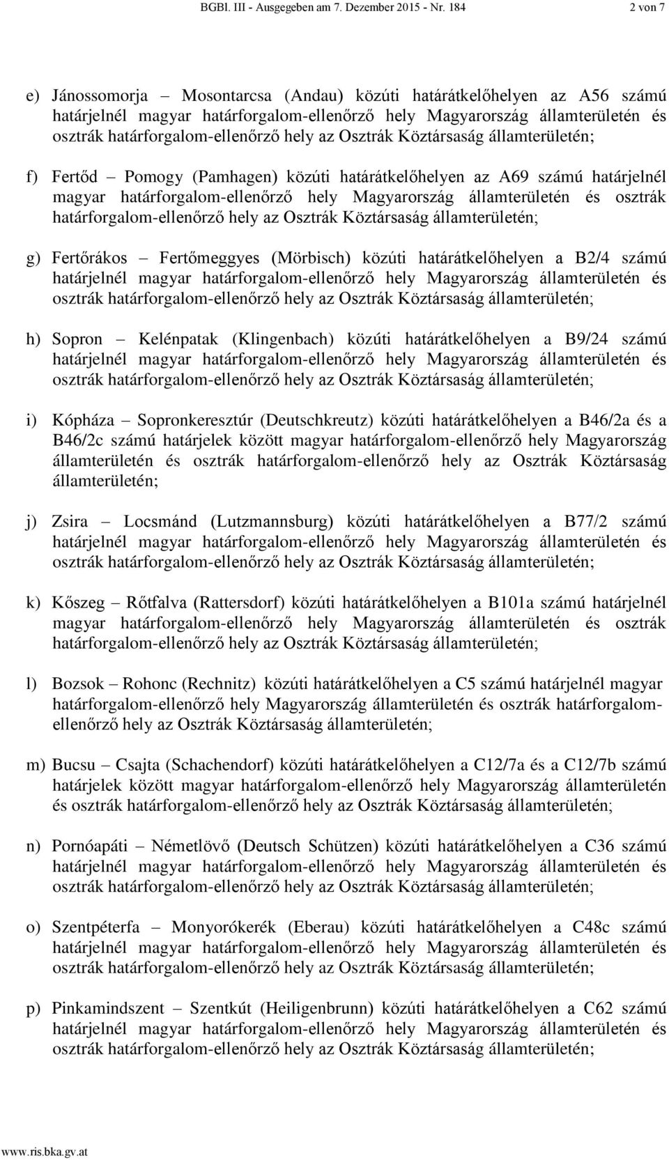 Magyarország államterületén és osztrák határforgalom-ellenőrző hely az Osztrák Köztársaság államterületén; g) Fertőrákos Fertőmeggyes (Mörbisch) közúti határátkelőhelyen a B2/4 számú h) Sopron