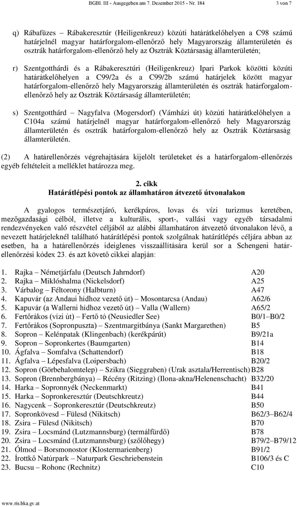 C99/2a és a C99/2b számú határjelek között magyar határforgalom-ellenőrző hely Magyarország államterületén és osztrák határforgalomellenőrző hely az Osztrák Köztársaság államterületén; s)