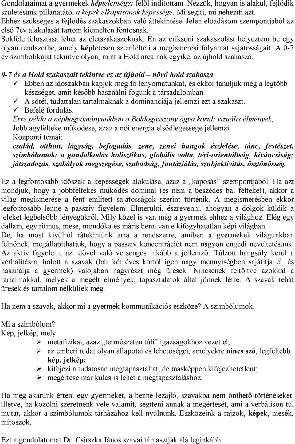 Én az eriksoni szakaszolást helyeztem be egy olyan rendszerbe, amely képletesen szemlélteti a megismerési folyamat sajátosságait.