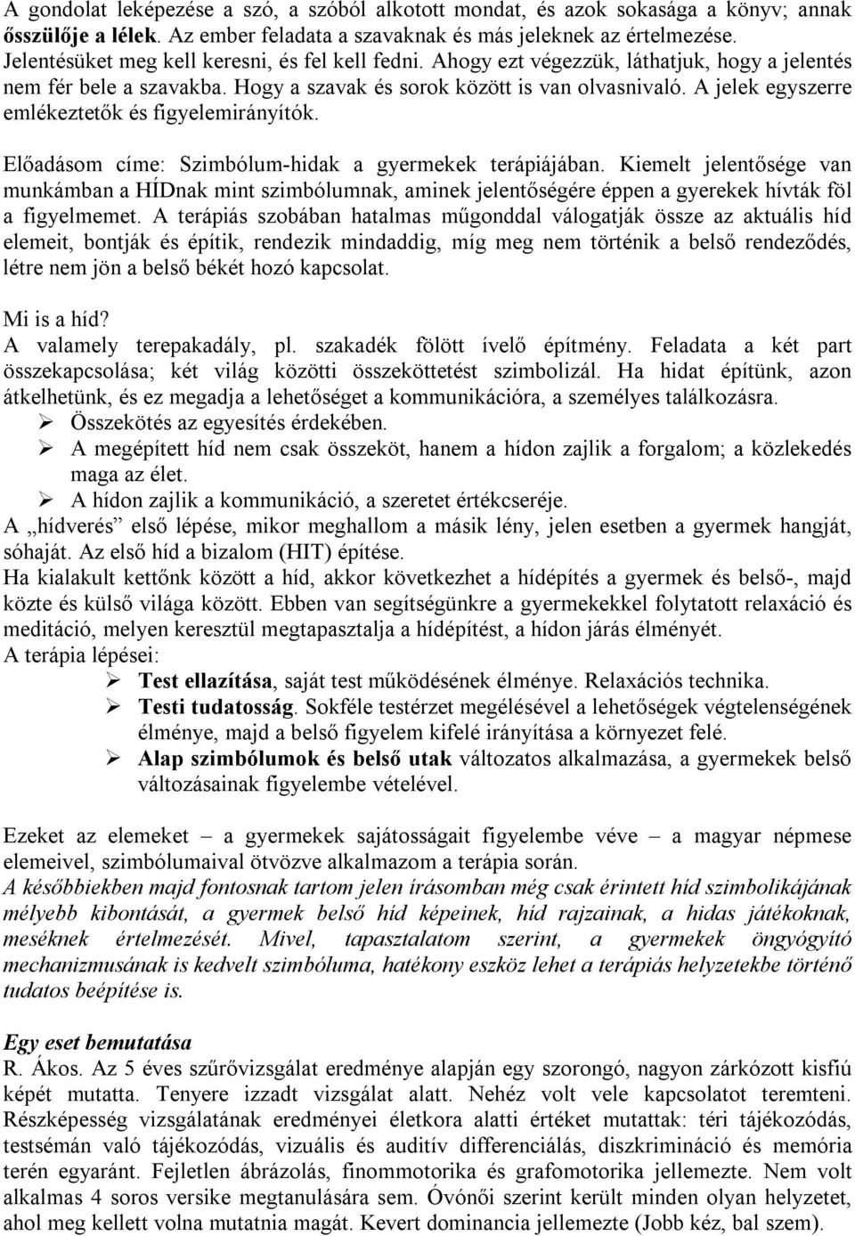 A jelek egyszerre emlékeztetők és figyelemirányítók. Előadásom címe: Szimbólum-hidak a gyermekek terápiájában.